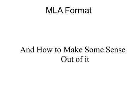 MLA Format And How to Make Some Sense Out of it. Overview ➲ We will discuss the main parts of formatting an essay in MLA format. This includes: The front.