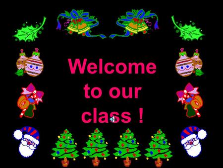 Welcome to our class !.