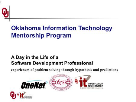 1 A Day in the Life of a Software Development Professional experiences of problem solving through hypothesis and predictions Oklahoma Information Technology.