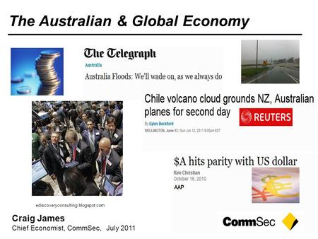 Craig James Chief Economist, CommSec, July 2011 The Australian & Global Economy ediscoveryconsulting.blogspot.com.