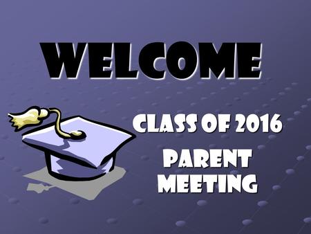 Welcome Class of 2016 Parent Meeting. Introductions Deana Bickel – Counselor Jennifer Brown – Counselor Lynette Copus – Administrative Assistant Mary.