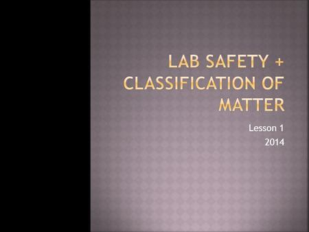 Lesson 1 2014.  Locate all safety devices in the room  Fire extinguisher  Fire Blanket  First Aid  Eye wash  Chemical spill clean up tools  Broken.