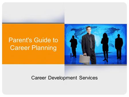 Parent's Guide to Career Planning Career Development Services.