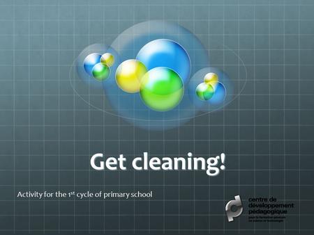 Get cleaning! Activity for the 1 st cycle of primary school.