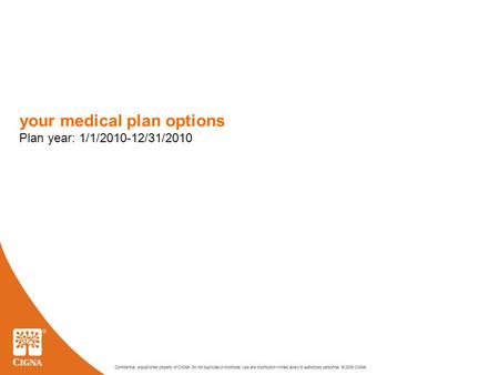 Confidential, unpublished property of CIGNA. Do not duplicate or distribute. Use and distribution limited solely to authorized personnel. © 2009 CIGNA.