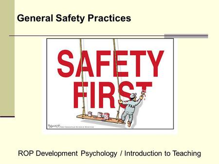 General Safety Practices ROP Development Psychology / Introduction to Teaching.