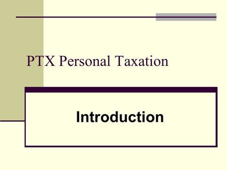 PTX Personal Taxation Introduction. Tax: 3 Rules of Thumb 1. If you increase your wealth, expect HMRC to tax it 2. Claim all possible tax deductions 3.