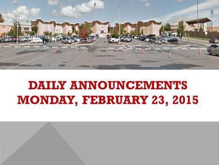 DAILY ANNOUNCEMENTS MONDAY, FEBRUARY 23, 2015. REGULAR DAILY CLASS SCHEDULE 7:45 – 9:15 BLOCK A7:30 – 8:20 SINGLETON 1 8:25 – 9:15 SINGLETON 2 9:22 -