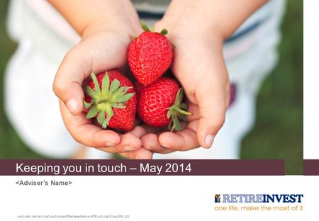 Keeping you in touch – May 2014 is an Authorised Representative of RI Advice Group Pty Ltd.