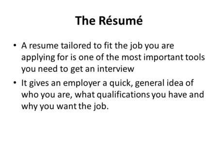 The Résumé A resume tailored to fit the job you are applying for is one of the most important tools you need to get an interview It gives an employer a.