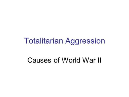 Totalitarian Aggression Causes of World War II. Versailles Peace Treaty 1919 War Reparations Territorial Issues Disarmament All lead to German discontent.