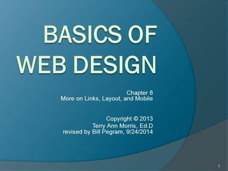 Chapter 8 More on Links, Layout, and Mobile Copyright © 2013 Terry Ann Morris, Ed.D revised by Bill Pegram, 9/24/2014 1.