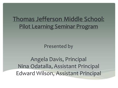 Thomas Jefferson Middle School : Pilot Learning Seminar Program Thomas Jefferson Middle School : Pilot Learning Seminar Program Presented by Angela Davis,