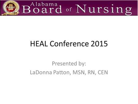 HEAL Conference 2015 Presented by: LaDonna Patton, MSN, RN, CEN.