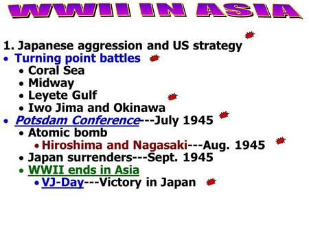 1. Japanese aggression and US strategy  Turning point battles  Coral Sea  Midway  Leyete Gulf  Iwo Jima and Okinawa  Potsdam Conference---July 1945.