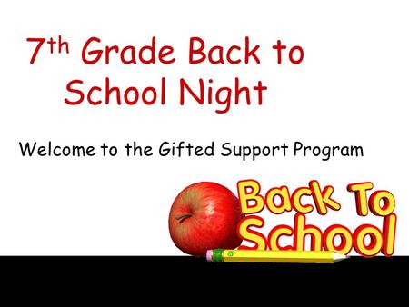 7 th Grade Back to School Night Welcome to the Gifted Support Program.