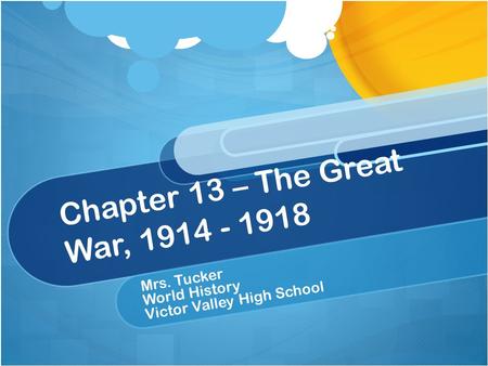 Chapter 13 – The Great War, 1914 - 1918 Mrs. Tucker World History Victor Valley High School.