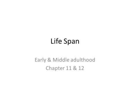 Life Span Early & Middle adulthood Chapter 11 & 12.