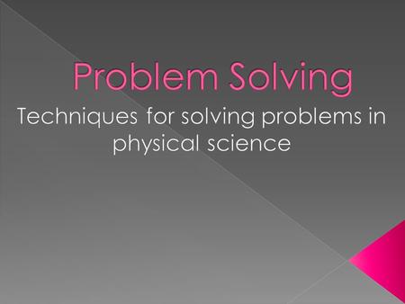  To solve a problem, you use what you already know to figure out something you want to know.