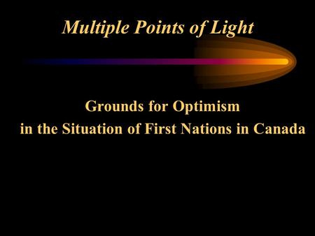 Multiple Points of Light Grounds for Optimism in the Situation of First Nations in Canada.