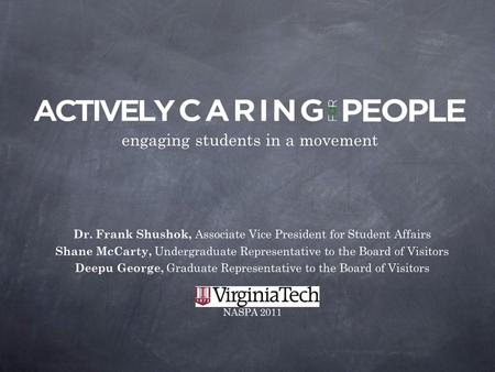 Engaging students in a movement Dr. Frank Shushok, Associate Vice President for Student Affairs Shane McCarty, Undergraduate Representative to the Board.