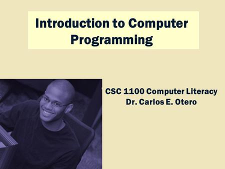 Discovering Computers 2009 CSC 1100 Computer Literacy Dr. Carlos E. Otero Introduction to Computer Programming.