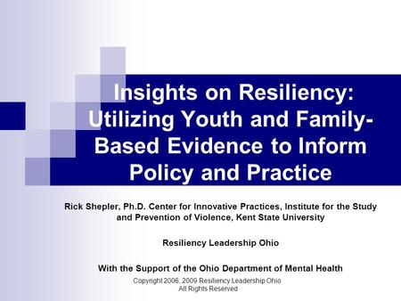 Insights on Resiliency: Utilizing Youth and Family- Based Evidence to Inform Policy and Practice 2007 Jan Rick Shepler, Ph.D. Center for Innovative Practices,