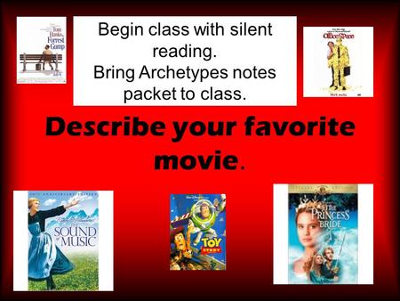 Describe your favorite movie. Begin class with silent reading. Bring Archetypes notes packet to class.