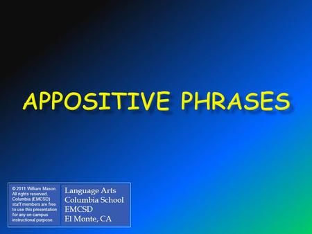 Language Arts Columbia School EMCSD El Monte, CA © 2011 William Mason. All rights reserved. Columbia (EMCSD) staff members are free to use this presentation.