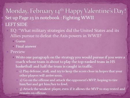 Set up Page 23 in notebook : Fighting WWII LEFT SIDE EQ: “What military strategies did the United States and its Allies pursue to defeat the Axis powers.