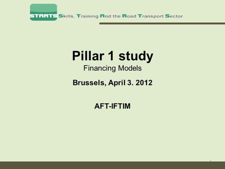 1 Pillar 1 study Financing Models Brussels, April 3. 2012 AFT-IFTIM.