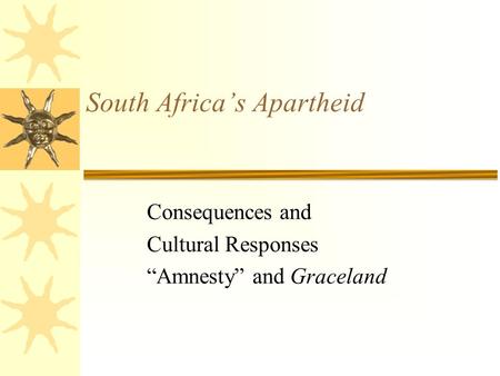 South Africa’s Apartheid Consequences and Cultural Responses “Amnesty” and Graceland.