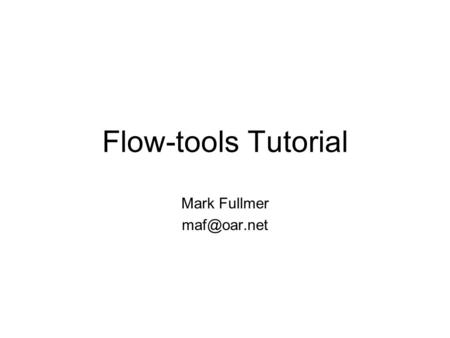 Flow-tools Tutorial Mark Fullmer Agenda Deployment motivation. Network flows. Cisco / Juniper implementation – NetFlow. Cisco / Juniper Configuration.