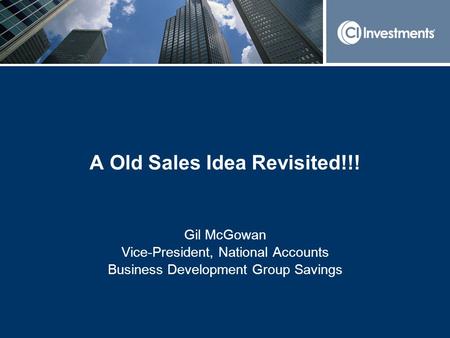 A Old Sales Idea Revisited!!! Gil McGowan Vice-President, National Accounts Business Development Group Savings.