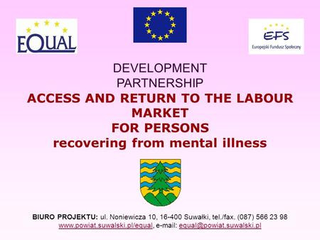 DEVELOPMENT PARTNERSHIP ACCESS AND RETURN TO THE LABOUR MARKET FOR PERSONS recovering from mental illness BIURO PROJEKTU: ul. Noniewicza 10, 16-400 Suwałki,