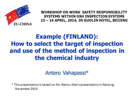 Example (FINLAND): How to select the target of inspection and use of the method of inspection in the chemical industry Antero Vahapassi* * This presentation.