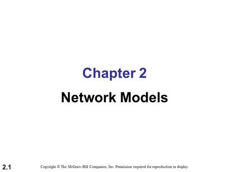 2.1 Chapter 2 Network Models Copyright © The McGraw-Hill Companies, Inc. Permission required for reproduction or display.