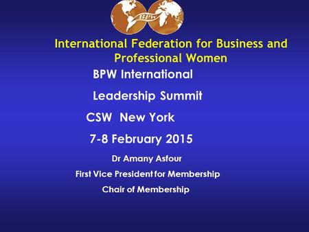 International Federation for Business and Professional Women BPW International Leadership Summit CSW New York 7-8 February 2015 Dr Amany Asfour First Vice.