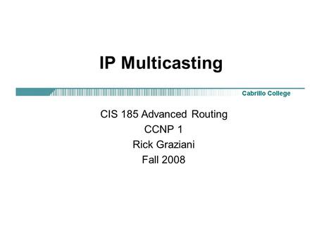 CIS 185 Advanced Routing CCNP 1 Rick Graziani Fall 2008