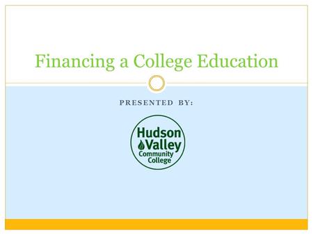 PRESENTED BY: Financing a College Education. What Is Financial Aid? Types of Aid Federal Aid State Aid Applications to Complete What happens NEXT? Agenda.