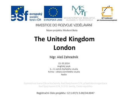 The United Kingdom London Mgr. Aleš Zahradník 15. 03.2014 Anglický jazyk 1.– 4. ročník čtyřletého studia Kvinta – oktáva osmiletého studia Reálie Gymnázium.