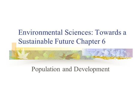 Environmental Sciences: Towards a Sustainable Future Chapter 6 Population and Development.