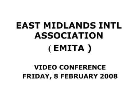 EAST MIDLANDS INTL ASSOCIATION ( EMITA ) VIDEO CONFERENCE FRIDAY, 8 FEBRUARY 2008.