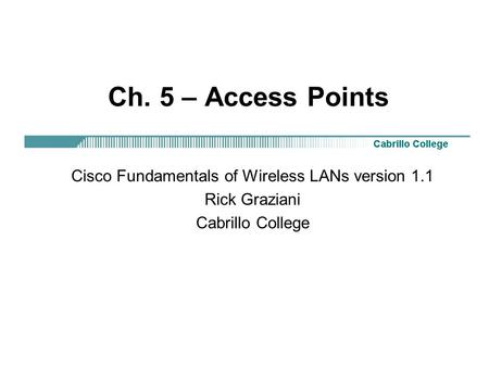 Ch. 5 – Access Points Cisco Fundamentals of Wireless LANs version 1.1 Rick Graziani Cabrillo College.