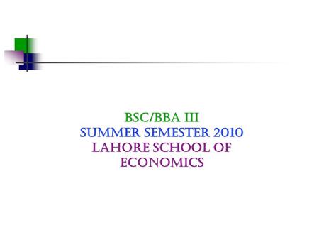 BSC/BBA III Summer Semester 2010 Lahore School of Economics.