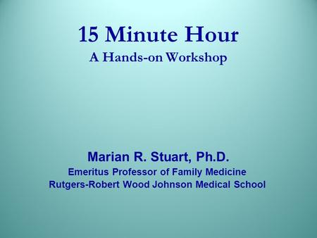 Marian R. Stuart, Ph.D. Emeritus Professor of Family Medicine Rutgers-Robert Wood Johnson Medical School.