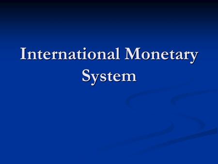 International Monetary System. Each country has developed its own money system with its own currency Each country has developed its own money system with.