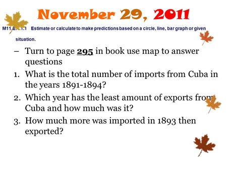 November 29, 2011 M11.E.4.1.1 Estimate or calculate to make predictions based on a circle, line, bar graph or given situation. –Turn to page 295 in book.