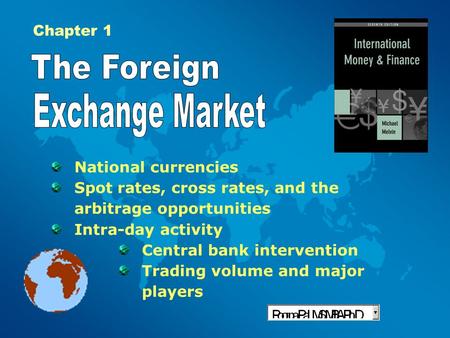 Chapter 1 National currencies Spot rates, cross rates, and the arbitrage opportunities Intra-day activity Central bank intervention Trading volume and.