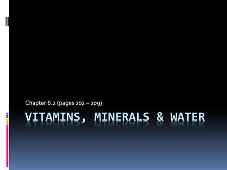 Chapter 8.2 (pages 202 – 209). What Are Vitamins?  Nutrients that made by living things, are required only in small amounts, and assist many chemical.